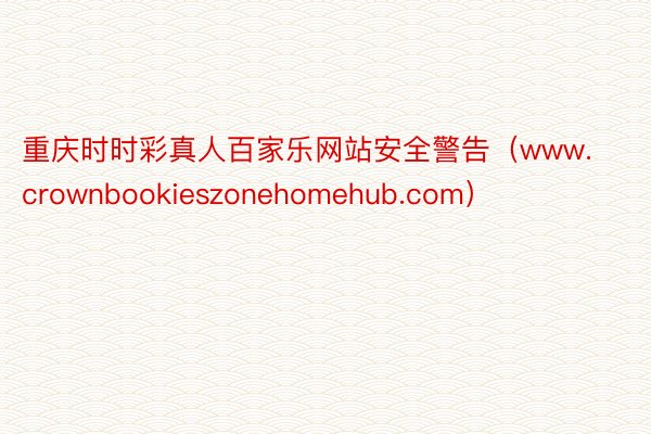 重庆时时彩真人百家乐网站安全警告（www.crownbookieszonehomehub.com）