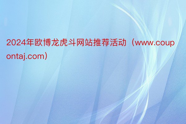 2024年欧博龙虎斗网站推荐活动（www.coupontaj.com）