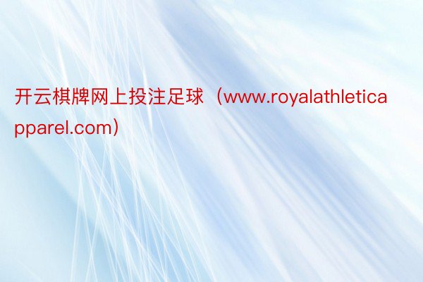 开云棋牌网上投注足球（www.royalathleticapparel.com）