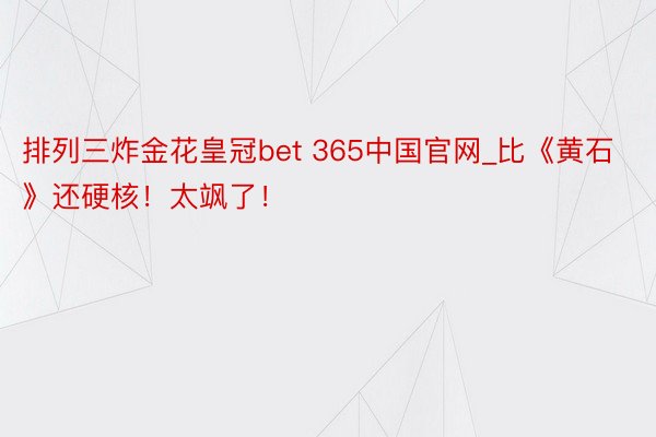 排列三炸金花皇冠bet 365中国官网_比《黄石》还硬核！太飒了！