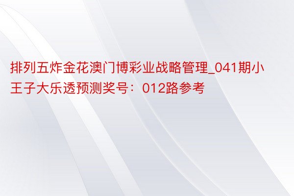 排列五炸金花澳门博彩业战略管理_041期小王子大乐透预测奖号：012路参考