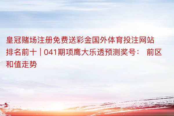 皇冠赌场注册免费送彩金国外体育投注网站排名前十 | 041期项鹰大乐透预测奖号： 前区和值走势