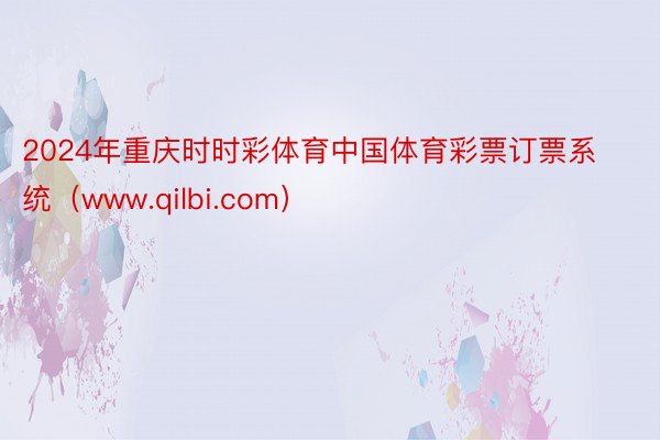 2024年重庆时时彩体育中国体育彩票订票系统（www.qilbi.com）