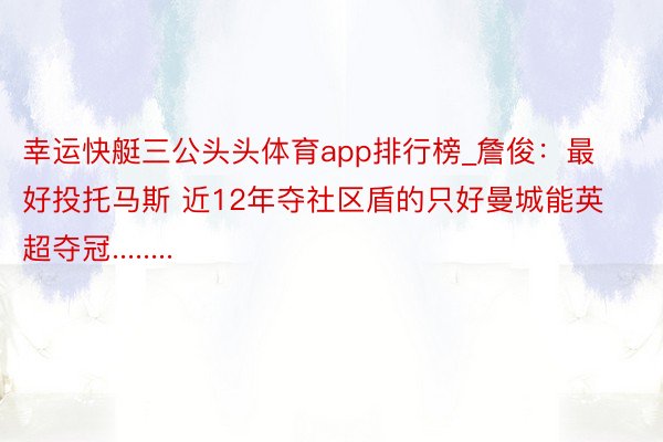 幸运快艇三公头头体育app排行榜_詹俊：最好投托马斯 近12年夺社区盾的只好曼城能英超夺冠........