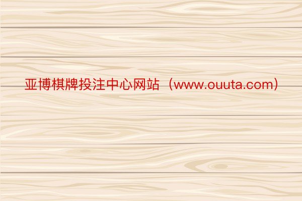 亚博棋牌投注中心网站（www.ouuta.com）