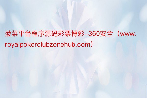 菠菜平台程序源码彩票博彩-360安全（www.royalpokerclubzonehub.com）