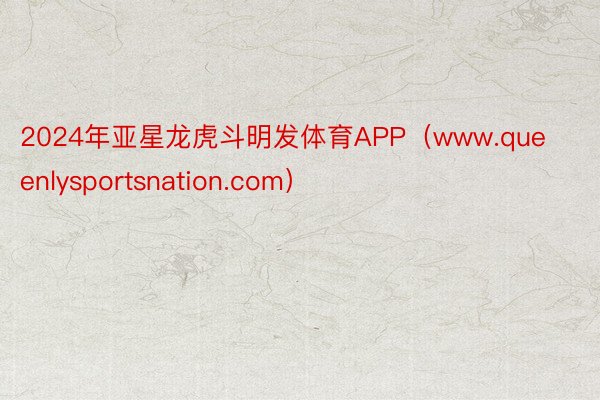 2024年亚星龙虎斗明发体育APP（www.queenlysportsnation.com）